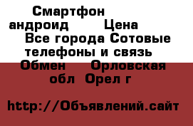 Смартфон Higscreen андроид 4.3 › Цена ­ 5 000 - Все города Сотовые телефоны и связь » Обмен   . Орловская обл.,Орел г.